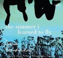 The Summer I Learned to Fly di Dana Reinhardt edito da Listening Library