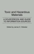 Toxic and Hazardous Materials di James K. Webster, Carol Webster edito da Greenwood Press