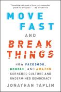 Move Fast and Break Things di Jonathan Taplin edito da Little, Brown and Company
