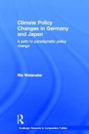 Climate Policy Changes in Germany and Japan: A Path to Paradigmatic Policy Change di Rie Watanabe edito da ROUTLEDGE