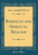 Berkeley and Spiritual Realism (Classic Reprint) di Alex Campbell Fraser edito da Forgotten Books