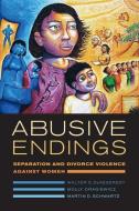 Abusive Endings di Walter S. DeKeseredy, Molly Dragiewicz, Martin D. Schwartz edito da University of California Press