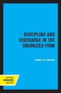Discipline And Discharge In The Unionized Firm di Orme W. Phelps edito da University Of California Press