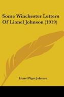 Some Winchester Letters of Lionel Johnson (1919) di Lionel Pigot Johnson edito da Kessinger Publishing