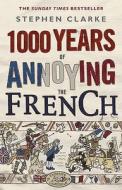 1000 Years of Annoying the French di Stephen Clarke edito da Black Swan Books, Limited