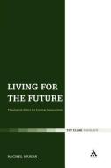 Living for the Future: Theological Ethics for Coming Generations di Rachel Muers edito da CONTINNUUM 3PL
