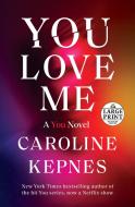 You Love Me: A You Novel di Caroline Kepnes edito da RANDOM HOUSE LARGE PRINT