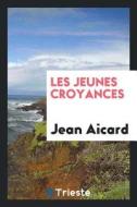 Les Jeunes Croyances di Jean Francois Victor Aicard edito da LIGHTNING SOURCE INC