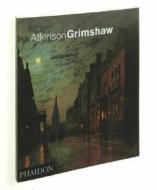 Atkinson Grimshaw di Alexander Robertson edito da Phaidon Press Ltd