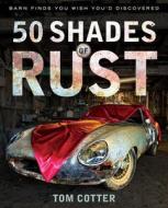 50 Shades of Rust di Tom Cotter edito da Motorbooks International