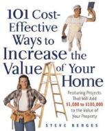 101 Cost-effective Ways To Increase The Value Of Your Home di Steve Berges edito da Kaplan Aec Education