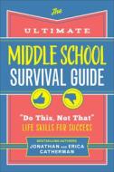 The Ultimate Middle School Survival Guide: "Do This, Not That" Life Skills for Success di Jonathan Catherman, Erica Catherman edito da REVEL FLEMING H