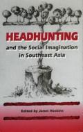 Headhunting and the Social Imagination in Southeast Asia di Jules De Raedt edito da STANFORD UNIV PR