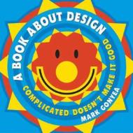 A Book about Design: Complicated Doesn't Make It Good di Mark Gonyea edito da Henry Holt & Company