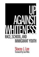 Up Against Whiteness: Race, School, and Immigrant Youth di Stacey J. Lee edito da Teachers College Press