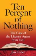 Ten Percent Of Nothing di Professor Jim Fisher edito da Southern Illinois University Press