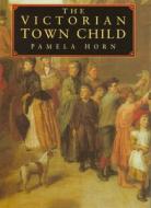 The Victorian Town Child di Pamela Horn edito da NEW YORK UNIV PR