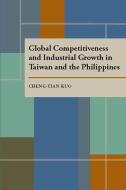 Global Competitiveness and Industrial Growth in Taiwan and the Philippines di Cheng-Tian Kuo edito da University of Pittsburgh Press
