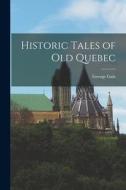 Historic Tales of Old Quebec di George Gale edito da LEGARE STREET PR