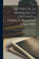 Lettres de la Marquise du Deffand a Horace Walpole (1766-1780) di Horace Walpole, Paget Jackson Toynbee, Marie De Vichy Chamrond Du Deffand edito da LEGARE STREET PR