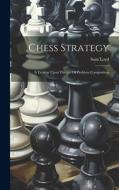 Chess Strategy: A Treatise Upon The Art Of Problem Composition di Sam Loyd edito da LEGARE STREET PR