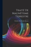 Traité De Magnétisme Terrestre di Éleuthère Élie Nicolas Mascart edito da LEGARE STREET PR