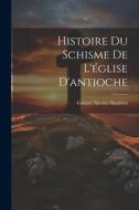 Histoire Du Schisme De L'église D'antioche di Gabriel Nicolas Maultrot edito da LEGARE STREET PR