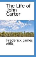The Life Of John Carter di Frederick James Mills edito da Bibliolife