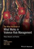 The Wiley Handbook of What Works in Violence Risk Management: Theory, Research and Practice di J. Stephen Wormith, Leam A. Craig, Todd E. Hogue edito da BLACKWELL PUBL
