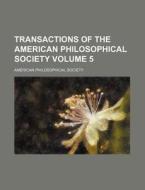 Transactions of the American Philosophical Society Volume 5 di American Philosophical Society edito da Rarebooksclub.com