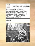 The Works Of M. De Voltaire. Translated From The French. With Notes, Historical, Critical, And Explanatory. By T. Francklin, ... T. Smollett, ... And  di Voltaire edito da Gale Ecco, Print Editions
