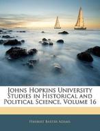Johns Hopkins University Studies In Historical And Political Science, Volume 16 di Herbert Baxter Adams edito da Bibliolife, Llc