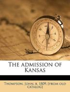 The Admission Of Kansas di John Thompson, 1 edito da Nabu Press
