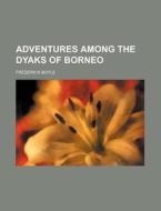 Adventures Among the Dyaks of Borneo di Frederick Boyle edito da Rarebooksclub.com