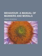 Behaviour; A Manual Of Manners And Moral di Thomas Low Nichols edito da Rarebooksclub.com