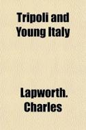 Tripoli And Young Italy di Lapworth. Charles edito da General Books