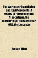 The Worcester Association And Its Antece di Joseph Allen edito da General Books