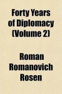 Forty Years Of Diplomacy Volume 2 di Roman Romanovich Rosen edito da General Books