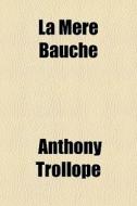 La Mere Bauche di Anthony Trollope edito da General Books Llc