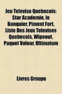 Star Academie, Le Banquier, Piment Fort, Liste Des Jeux Televises Quebecois, Wipeout, Paquet Voleur, Ultimatum di Source Wikipedia edito da General Books Llc