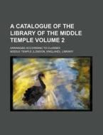 A Catalogue of the Library of the Middle Temple Volume 2; Arranged According to Classes di Middle Temple Library edito da Rarebooksclub.com