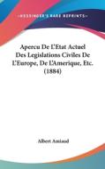 Apercu de L'Etat Actuel Des Legislations Civiles de L'Europe, de L'Amerique, Etc. (1884) di Albert Amiaud edito da Kessinger Publishing