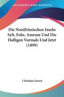 Die Nordfriesischen Inseln Sylt, Fohr, Amrum Und Die Halligen Vormals Und Jetzt (1899) di Christian Jensen edito da Kessinger Publishing