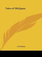 Tales of Old Japan di A. B. Mitford edito da Kessinger Publishing