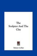 The Sculptor and the Clay di Robert Collier edito da Kessinger Publishing
