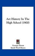 Art History in the High School (1900) di Georges Perrot edito da Kessinger Publishing