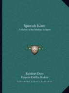 Spanish Islam: A History of the Muslims in Spain di Reinhart Dozy edito da Kessinger Publishing