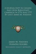 A Journal Kept in Canada and Upon Burgoyne's Campaign in 1776 and 1777 by Lieut. James M. Hadden di James M. Hadden edito da Kessinger Publishing