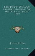 Bible Defense of Slavery and Origin Fortunes and History of the Negro Race di Josiah Priest edito da Kessinger Publishing