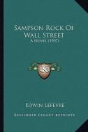 Sampson Rock of Wall Street: A Novel (1907) a Novel (1907) di Edwin Lefevre edito da Kessinger Publishing